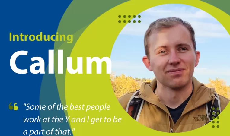 Staff spotlight. Introducing Callum. "Some of the best people work at the Y and I get to be a part of that."