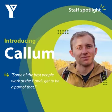 Staff spotlight. Introducing Callum. "Some of the best people work at the Y and I get to be a part of that."