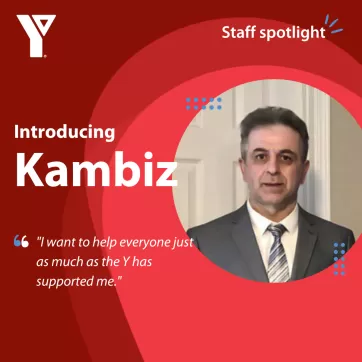 Staff spotlight. Introducing Kambiz. "I want to help everyone just as much as the Y has supported me."