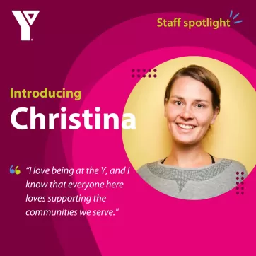 Staff spotlight. Introducing Christina. "I love being at the Y, and I know that everyone here loves supporting the communities we serve."