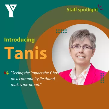 Staff Spotlight. Introducing Tanis. "Seeing the impact the Y has on a community firsthand makes me proud."